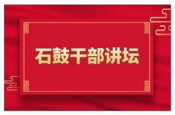 石鼓干部讲坛